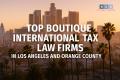 Top Boutique International Tax Law Firms in Los Angeles and Orange County, California (Fewer Than 50 Attorneys)