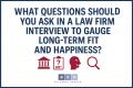 What Questions Should You Ask in a Law Firm Interview to Gauge Long-Term Fit and Happiness?