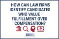 How Can Law Firms Identify Candidates Who Value Fulfillment Over Compensation?